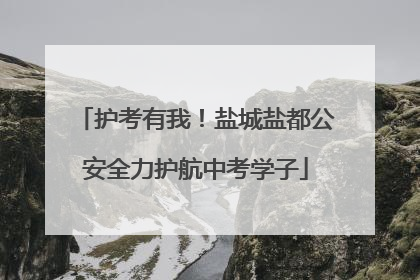 护考有我！盐城盐都公安全力护航中考学子