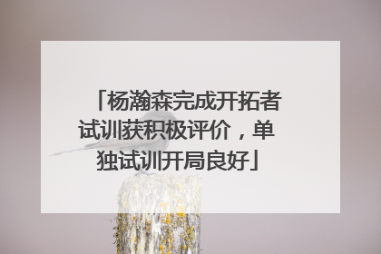 杨瀚森完成开拓者试训获积极评价，单独试训开局良好