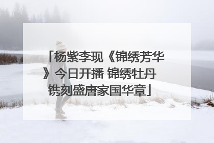 杨紫李现《锦绣芳华》今日开播 锦绣牡丹镌刻盛唐家国华章