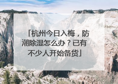 杭州今日入梅，防潮除湿怎么办？已有不少人开始备货