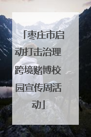 枣庄市启动打击治理跨境赌博校园宣传周活动
