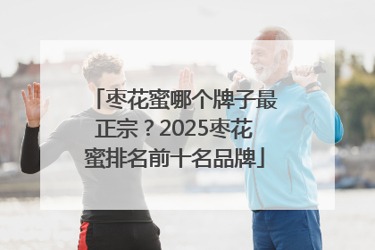 枣花蜜哪个牌子最正宗？2025枣花蜜排名前十名品牌