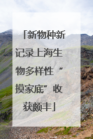 新物种新记录上海生物多样性“摸家底”收获颇丰