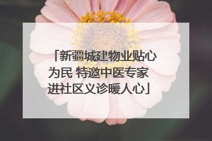 新疆城建物业贴心为民 特邀中医专家进社区义诊暖人心