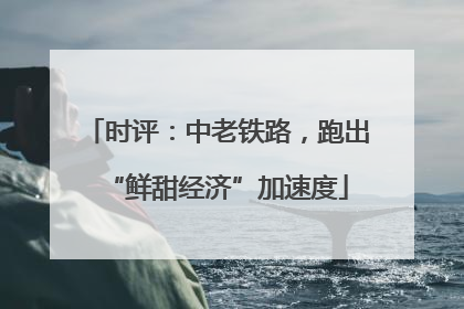 时评：中老铁路，跑出“鲜甜经济”加速度