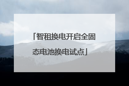 智租换电开启全固态电池换电试点