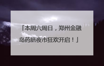 本周六周日，郑州金融岛药膳夜市狂欢开启！