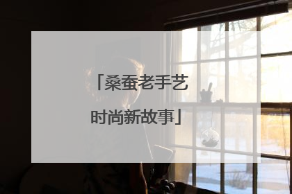 桑蚕老手艺 时尚新故事