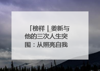 榜样｜姜新与他的三次人生突围：从照亮自我到温暖整座城