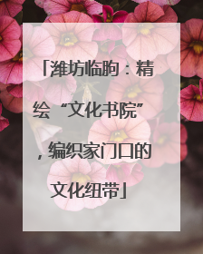 潍坊临朐：精绘“文化书院”，编织家门口的文化纽带