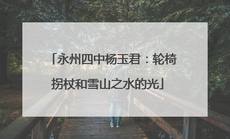 永州四中杨玉君：轮椅拐杖和雪山之水的光
