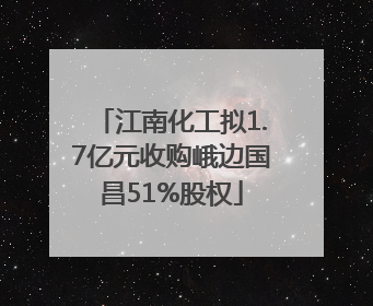 江南化工拟1.7亿元收购峨边国昌51%股权