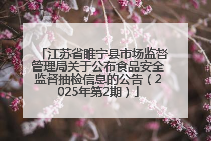 江苏省睢宁县市场监督管理局关于公布食品安全监督抽检信息的公告（2025年第2期）