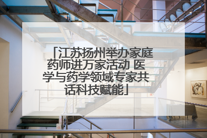 江苏扬州举办家庭药师进万家活动 医学与药学领域专家共话科技赋能