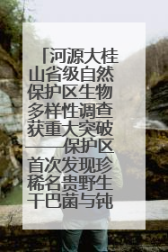 河源大桂山省级自然保护区生物多样性调查获重大突破——保护区首次发现珍稀名贵野生干巴菌与钝尾两头蛇