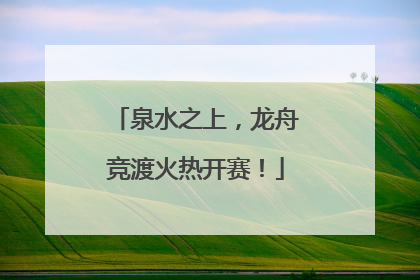 泉水之上，龙舟竞渡火热开赛！