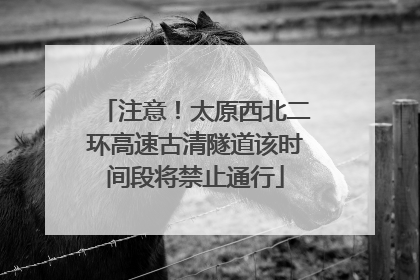 注意!太原西北二环高速古清隧道该时间段将禁止通行