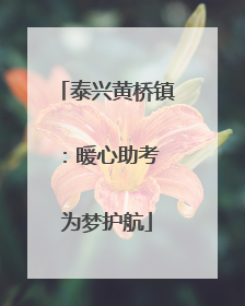 泰兴黄桥镇：暖心助考 为梦护航