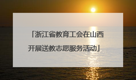 浙江省教育工会在山西开展送教志愿服务活动