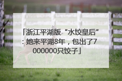 浙江平湖版“水饺皇后”：她来平湖8年，包出了7000000只饺子