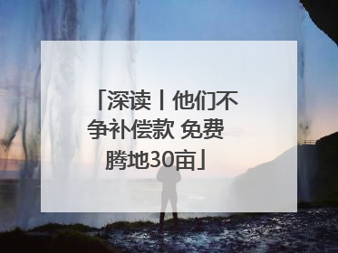 深读丨他们不争补偿款 免费腾地30亩