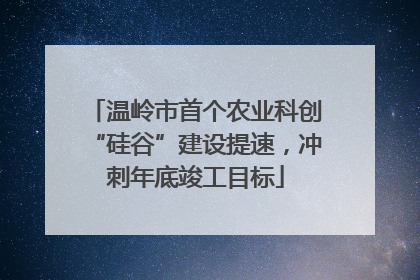 温岭市首个农业科创“硅谷”建设提速，冲刺年底竣工目标