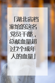 湖北省档案馆的这名党员干部，总献血量超过7个成年人的血量