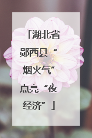 湖北省郧西县“烟火气”点亮“夜经济”