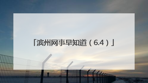 滨州网事早知道（6.4）