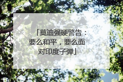 莫迪强硬警告：要么和平，要么面对印度子弹