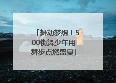 舞动梦想！500街舞少年用舞步点燃盛夏