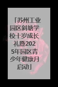 苏州工业园区斜塘学校十岁成长礼暨2025年园区青少年健康月启动