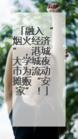 融入“烟火经济”，港城大学城夜市为流动摊贩“安家”！