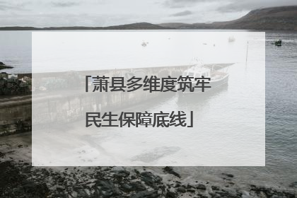 萧县多维度筑牢民生保障底线