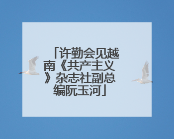 许勤会见越南《共产主义》杂志社副总编阮玉河