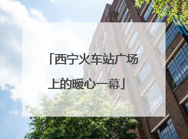 西宁火车站广场上的暖心一幕
