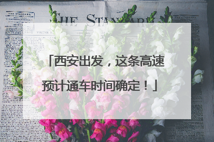 西安出发，这条高速预计通车时间确定！