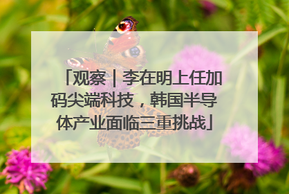 观察｜李在明上任加码尖端科技，韩国半导体产业面临三重挑战