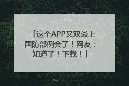这个APP又双叒上国防部例会了！网友：知道了！下载！