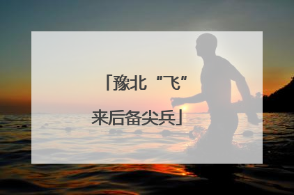 豫北“飞”来后备尖兵