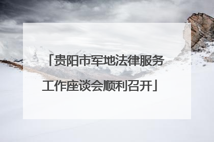 贵阳市军地法律服务工作座谈会顺利召开