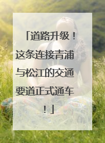 道路升级！这条连接青浦与松江的交通要道正式通车！