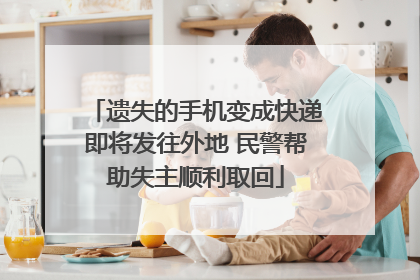 遗失的手机变成快递即将发往外地 民警帮助失主顺利取回