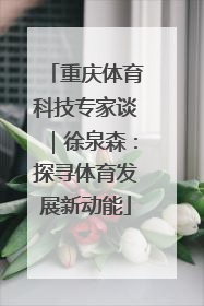 重庆体育科技专家谈｜徐泉森：探寻体育发展新动能