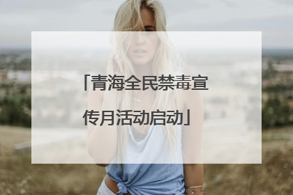 青海全民禁毒宣传月活动启动