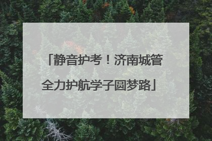 静音护考！济南城管全力护航学子圆梦路