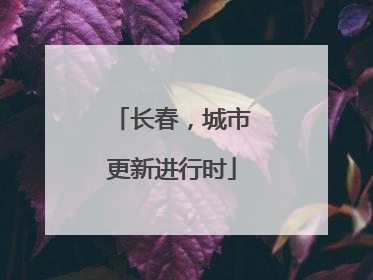 长春，城市更新进行时