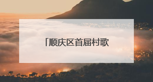 顺庆区首届村歌大赛决赛收官