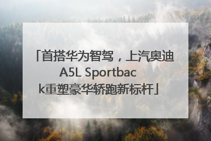 首搭华为智驾，上汽奥迪A5L Sportback重塑豪华轿跑新标杆