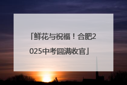鲜花与祝福！合肥2025中考圆满收官